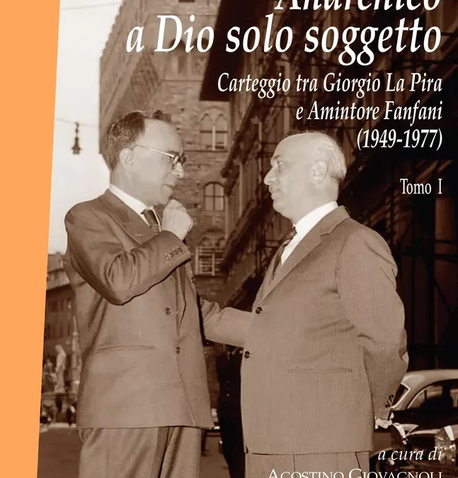 Anarchico a Dio solo soggetto                                         Carteggio tra Giorgio La Pira e Amintore Fanfani (1949-1977)