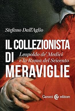 IL COLLEZIONISTA DI MERAVIGLIE :   LEOPOLDO  DE’MEDICI  