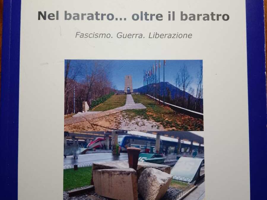 Nel baratro..oltre il baratro. Fascismo.Guerra.Liberazione.  Un libro di storia rivolto soprattutto ai giovani… ma anche a tutte le altre generazioni