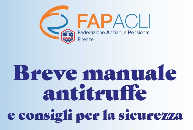 E’ IN DISTRIBUZIONE (GRATUITA) il BREVE  MANUALE ANTITRUFFE  realizzato da  FAP ACLI  FIRENZE 